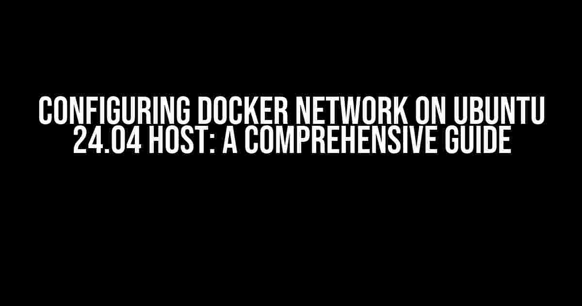 Configuring Docker Network on Ubuntu 24.04 Host: A Comprehensive Guide