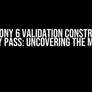 Symfony 6 Validation Constraints Falsely Pass: Uncovering the Mystery