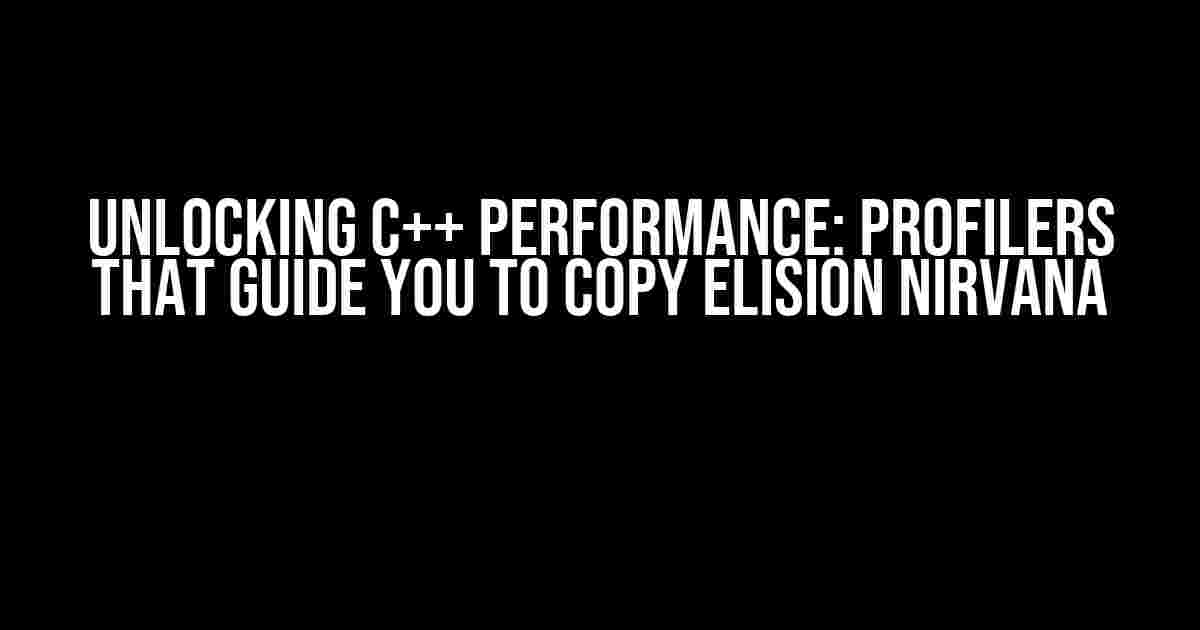 Unlocking C++ Performance: Profilers that Guide You to Copy Elision Nirvana