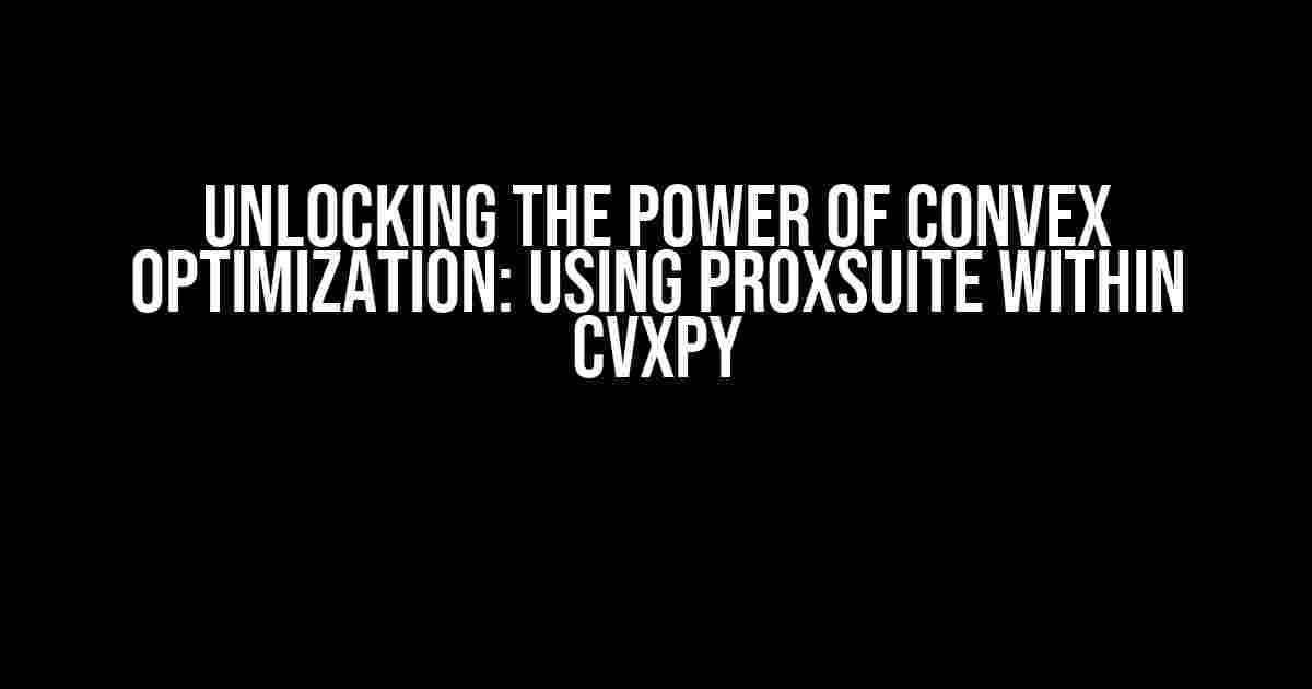 Unlocking the Power of Convex Optimization: Using ProxSuite Within CVXPY